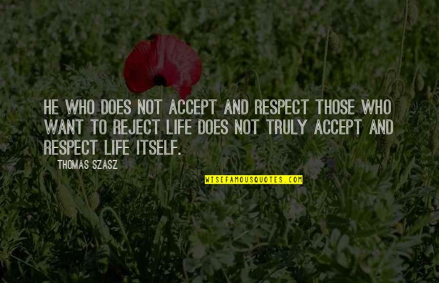 Respect Who You Are Quotes By Thomas Szasz: He who does not accept and respect those Respect Who You Are Quotes By Thomas Szasz: He who does not accept and respect those