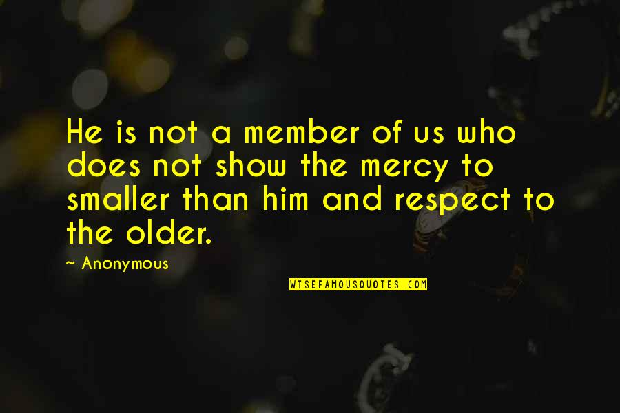 Respect Wisdom Quotes By Anonymous: He is not a member of us who Respect Wisdom Quotes By Anonymous: He is not a member of us who