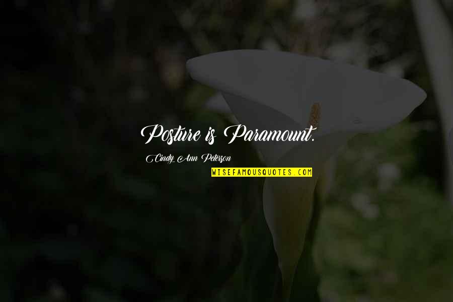 Respect Wisdom Quotes By Cindy Ann Peterson: Posture is Paramount. Respect Wisdom Quotes By Cindy Ann Peterson: Posture is Paramount.