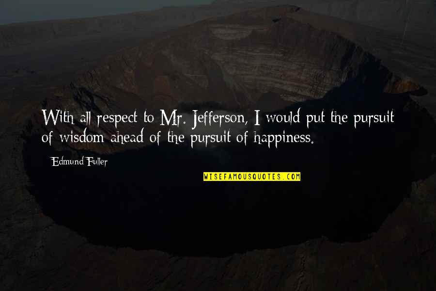 Respect Wisdom Quotes By Edmund Fuller: With all respect to Mr. Jefferson, I would Respect Wisdom Quotes By Edmund Fuller: With all respect to Mr. Jefferson, I would