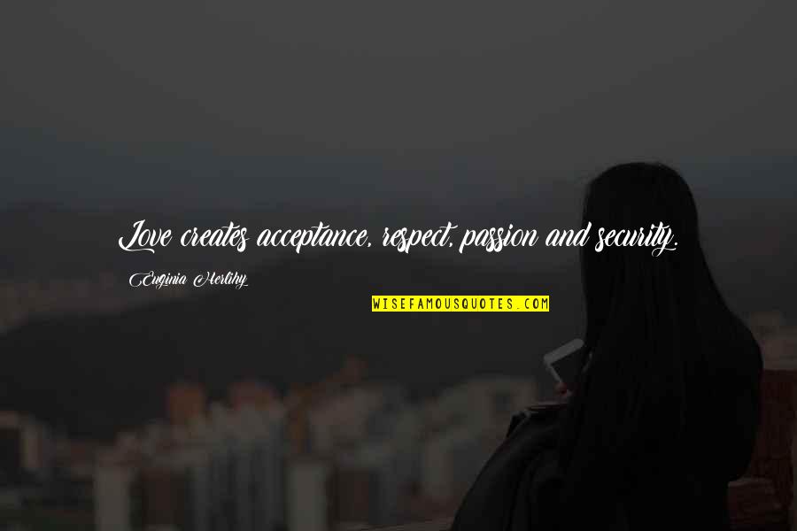 Respect Wisdom Quotes By Euginia Herlihy: Love creates acceptance, respect, passion and security. Respect Wisdom Quotes By Euginia Herlihy: Love creates acceptance, respect, passion and security.
