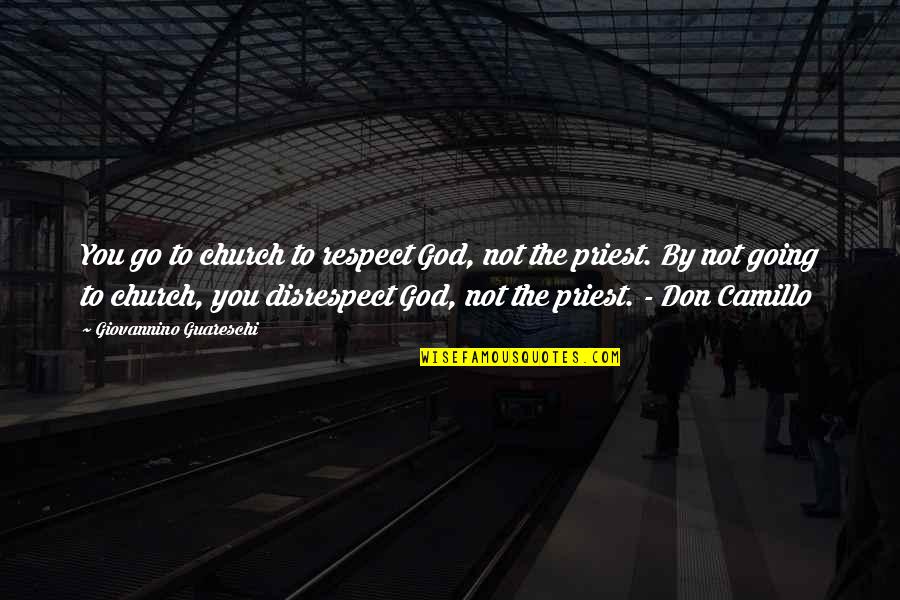 Respect Wisdom Quotes By Giovannino Guareschi: You go to church to respect God, not Respect Wisdom Quotes By Giovannino Guareschi: You go to church to respect God, not