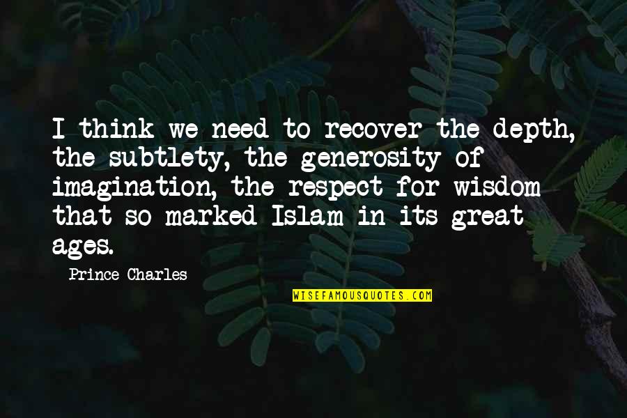 Respect Wisdom Quotes By Prince Charles: I think we need to recover the depth, Respect Wisdom Quotes By Prince Charles: I think we need to recover the depth,