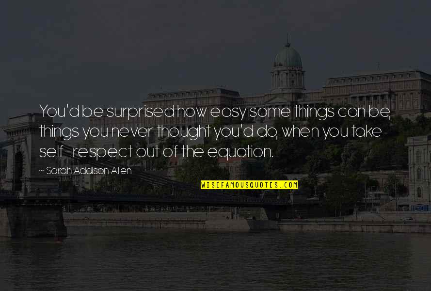 Respect Wisdom Quotes By Sarah Addison Allen: You'd be surprised how easy some things can Respect Wisdom Quotes By Sarah Addison Allen: You'd be surprised how easy some things can