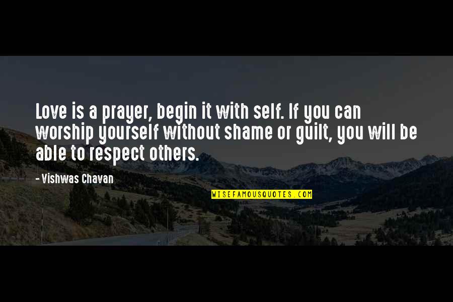 Respect Without Love Quotes By Vishwas Chavan: Love is a prayer, begin it with self.