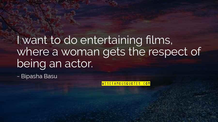 Respect Woman Quotes By Bipasha Basu: I want to do entertaining films, where a