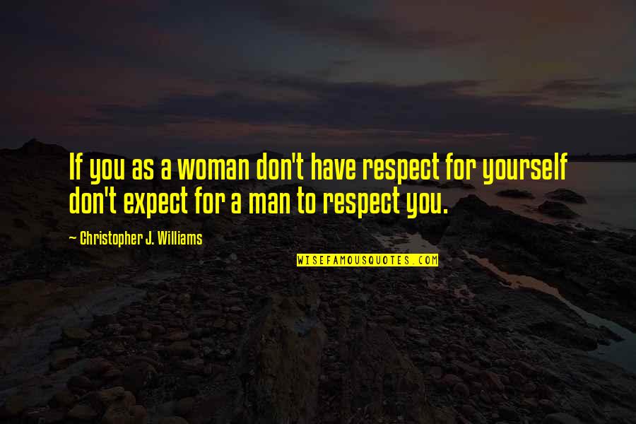 Respect Woman Quotes By Christopher J. Williams: If you as a woman don't have respect