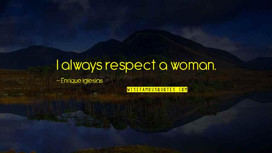 Respect Woman Quotes By Enrique Iglesias: I always respect a woman.
