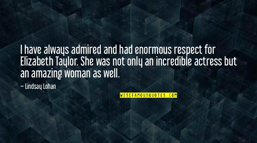 Respect Woman Quotes By Lindsay Lohan: I have always admired and had enormous respect