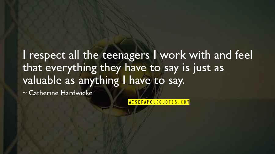 Respect Work Quotes By Catherine Hardwicke: I respect all the teenagers I work with Respect Work Quotes By Catherine Hardwicke: I respect all the teenagers I work with