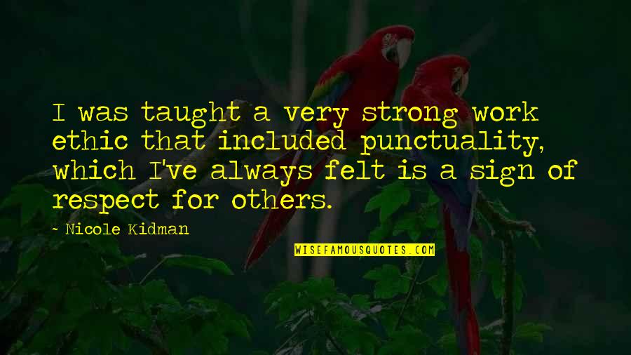 Respect Work Quotes By Nicole Kidman: I was taught a very strong work ethic Respect Work Quotes By Nicole Kidman: I was taught a very strong work ethic