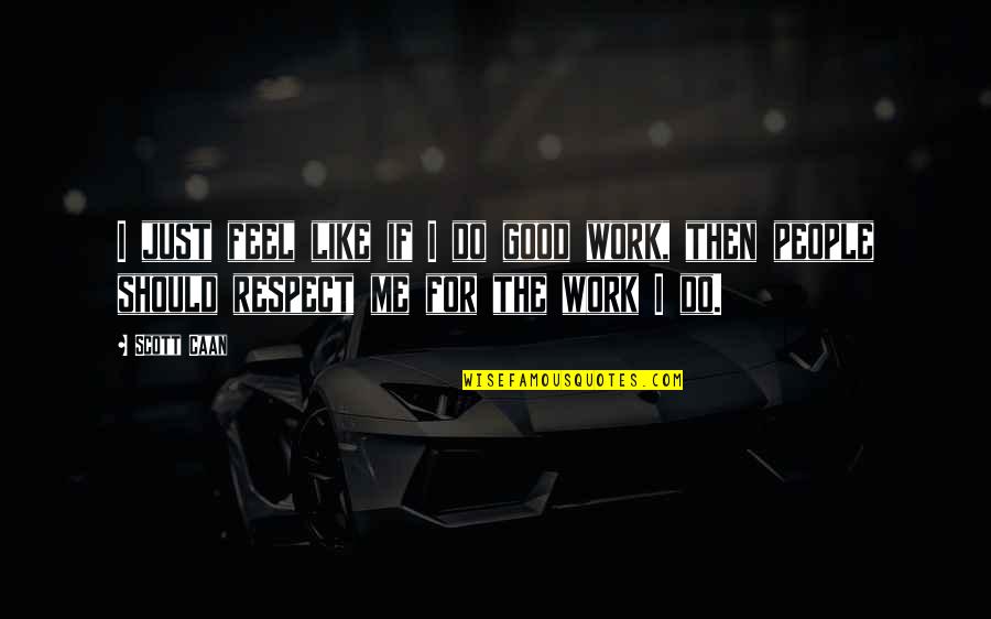 Respect Work Quotes By Scott Caan: I just feel like if I do good