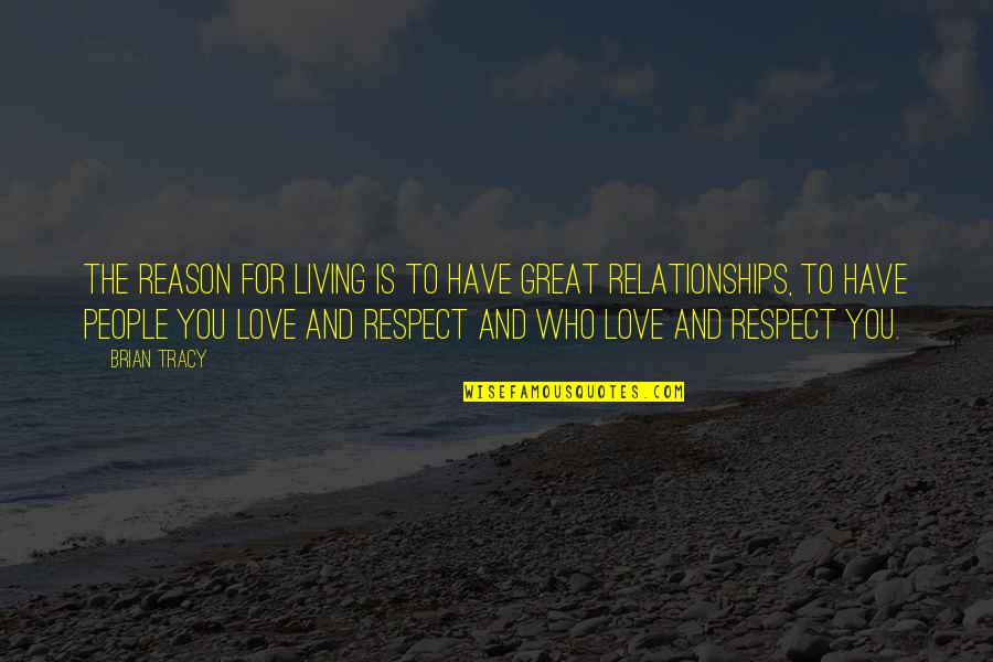 Respect You Love Quotes By Brian Tracy: The reason for living is to have great