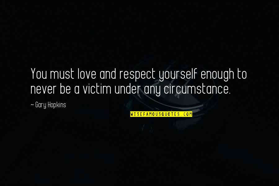 Respect You Love Quotes By Gary Hopkins: You must love and respect yourself enough to