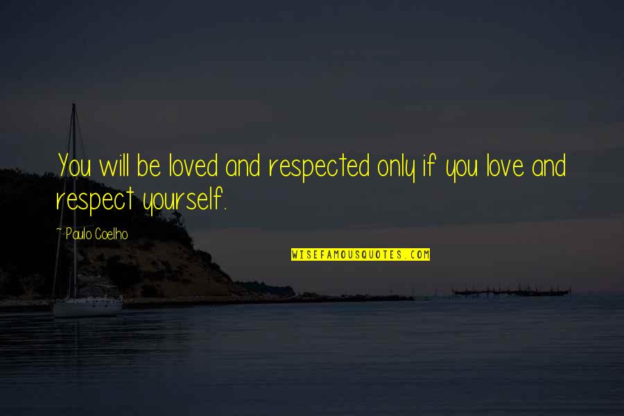 Respect You Love Quotes By Paulo Coelho: You will be loved and respected only if