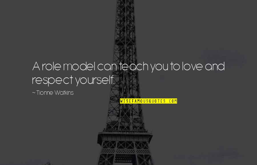 Respect You Love Quotes By Tionne Watkins: A role model can teach you to love