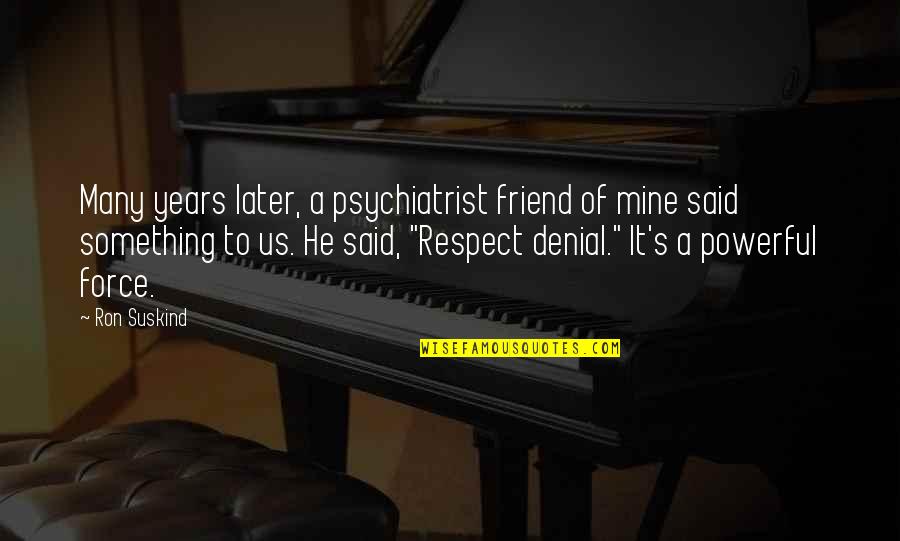 Respect Your Best Friend Quotes By Ron Suskind: Many years later, a psychiatrist friend of mine