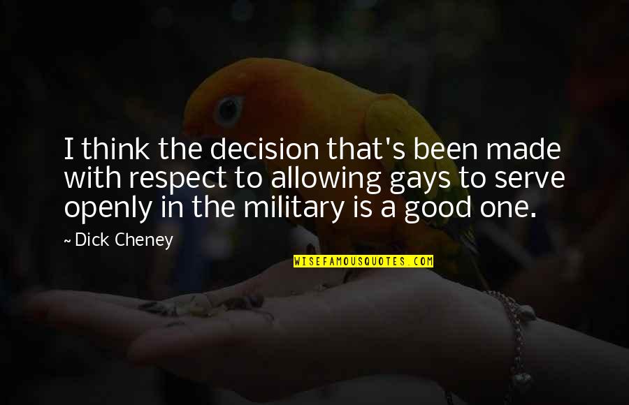 Respect Your Decision Quotes By Dick Cheney: I think the decision that's been made with Respect Your Decision Quotes By Dick Cheney: I think the decision that's been made with