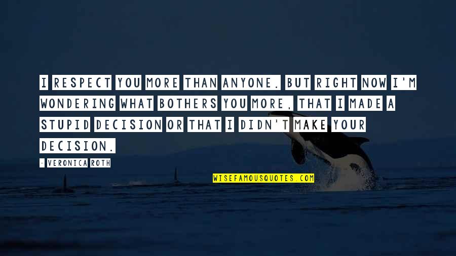 Respect Your Decision Quotes By Veronica Roth: I respect you more than anyone. But right Respect Your Decision Quotes By Veronica Roth: I respect you more than anyone. But right