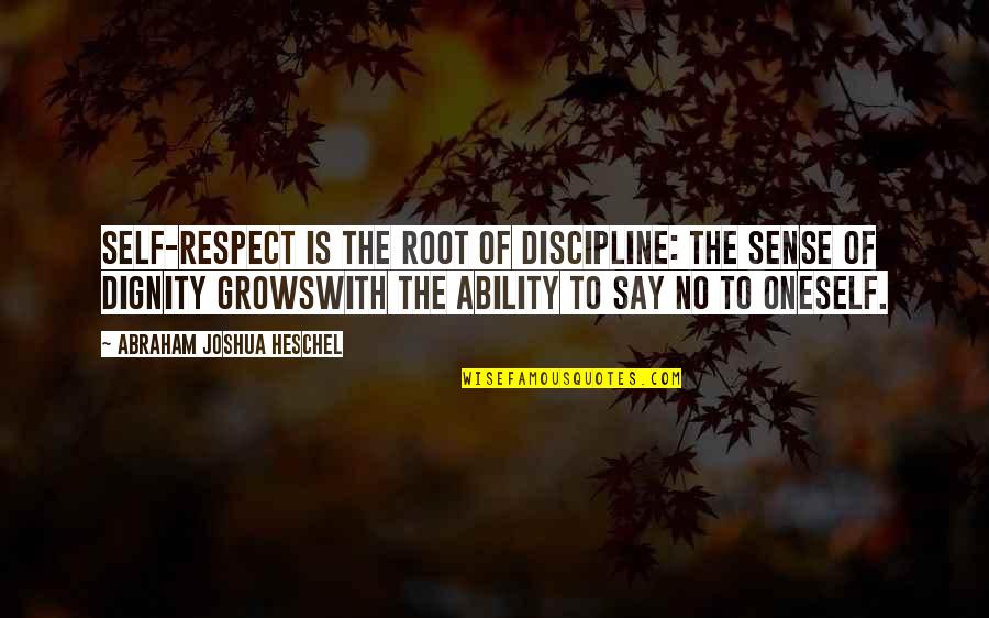 Respect Your Dignity Quotes By Abraham Joshua Heschel: Self-respect is the root of discipline: The sense