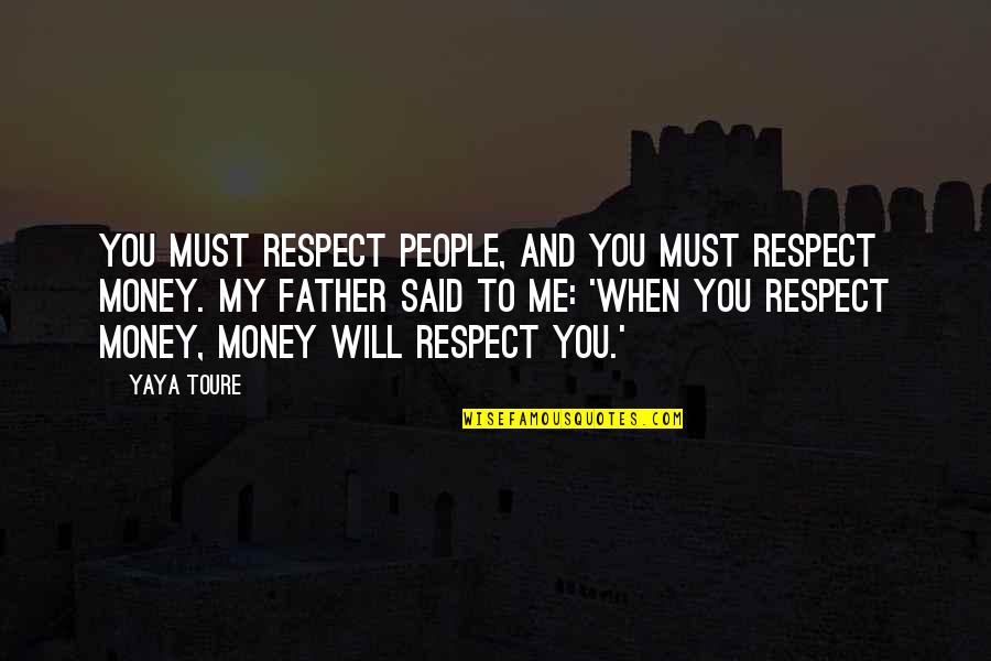 Respect Your Father Quotes By Yaya Toure: You must respect people, and you must respect