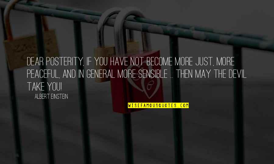 Respect Your Fellow Man Quotes By Albert Einstein: Dear Posterity, If you have not become more Respect Your Fellow Man Quotes By Albert Einstein: Dear Posterity, If you have not become more