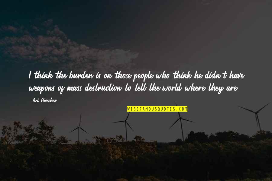 Respect Your Fellow Man Quotes By Ari Fleischer: I think the burden is on those people Respect Your Fellow Man Quotes By Ari Fleischer: I think the burden is on those people