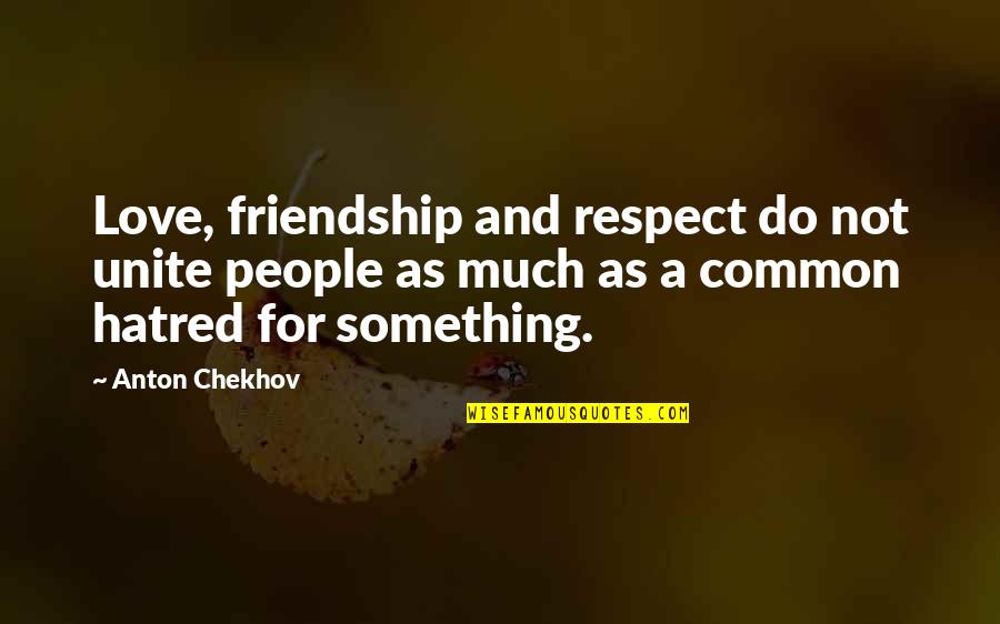 Respect Your Friendship Quotes By Anton Chekhov: Love, friendship and respect do not unite people