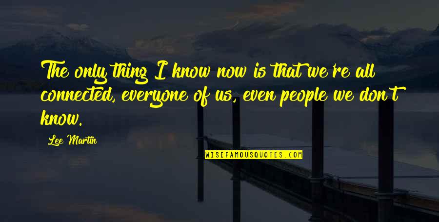 Respect Your Grandmother Quotes By Lee Martin: The only thing I know now is that Respect Your Grandmother Quotes By Lee Martin: The only thing I know now is that