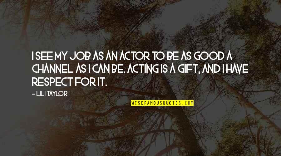 Respect Your Job Quotes By Lili Taylor: I see my job as an actor to