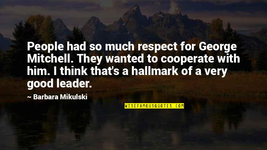 Respect Your Leader Quotes By Barbara Mikulski: People had so much respect for George Mitchell.