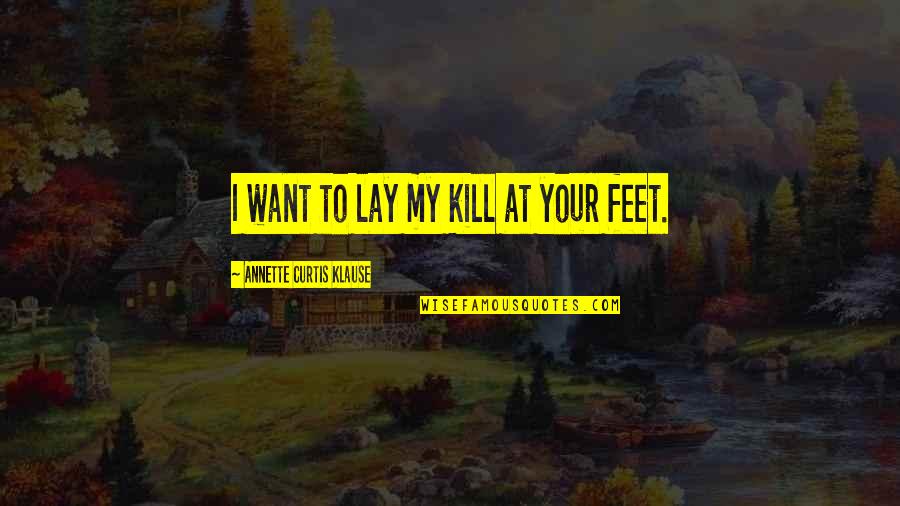 Respect Your Love Quotes By Annette Curtis Klause: I want to lay my kill at your