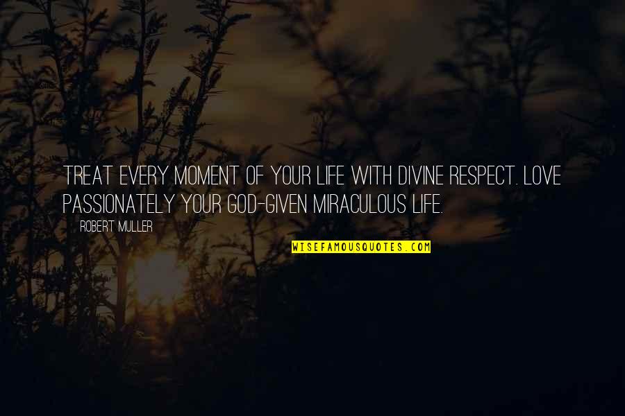 Respect Your Love Quotes By Robert Muller: Treat every moment of your life with Divine