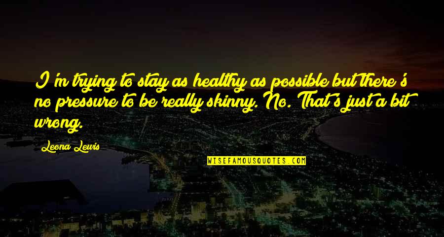 Respect Your Peers Quotes By Leona Lewis: I'm trying to stay as healthy as possible Respect Your Peers Quotes By Leona Lewis: I'm trying to stay as healthy as possible
