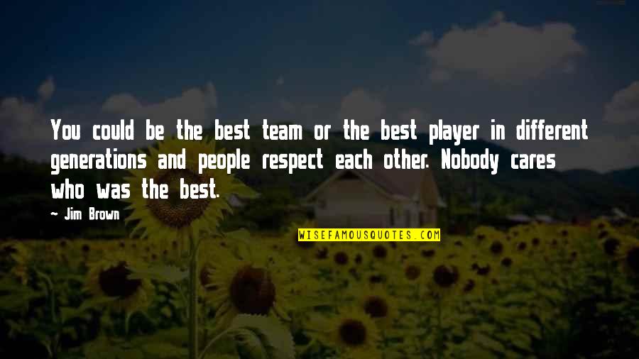 Respect Your Team Quotes By Jim Brown: You could be the best team or the