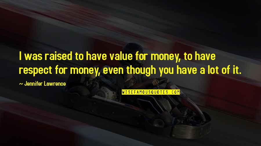 Respect Your Value Quotes By Jennifer Lawrence: I was raised to have value for money,