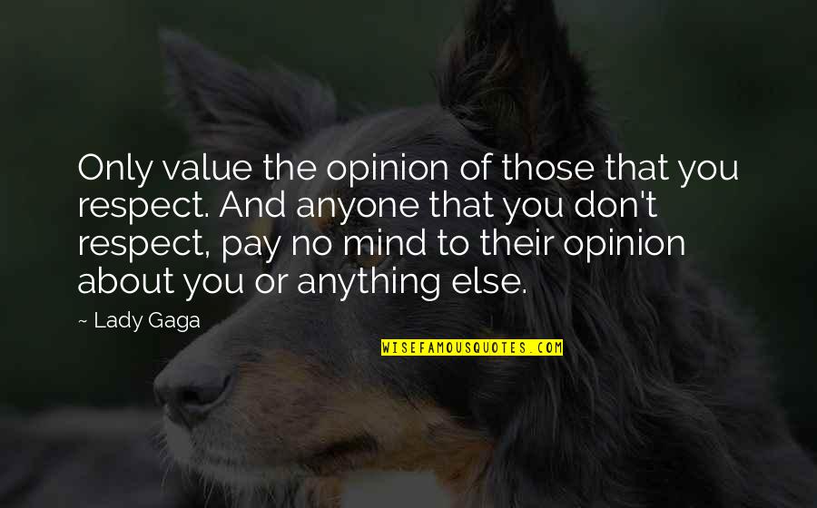 Respect Your Value Quotes By Lady Gaga: Only value the opinion of those that you