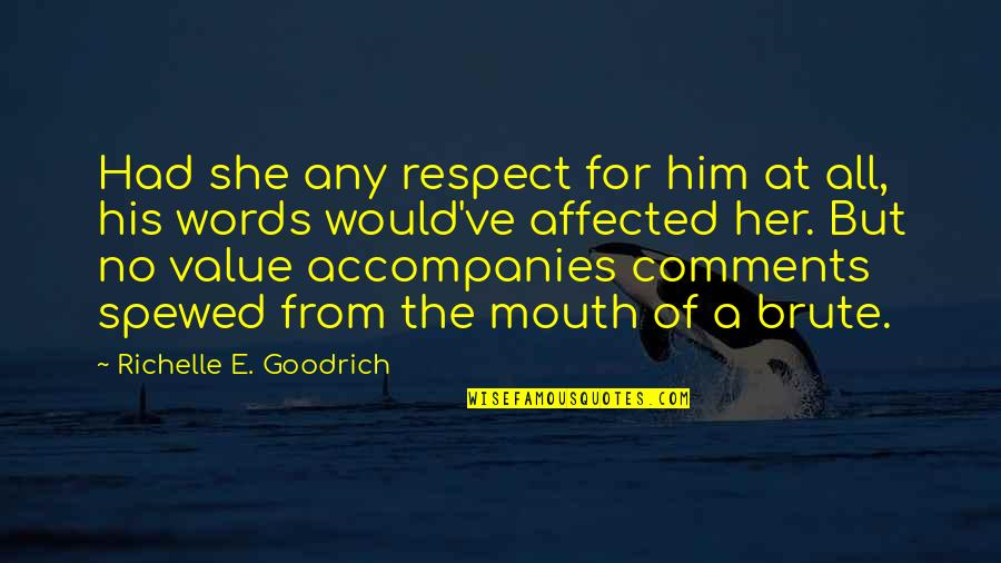 Respect Your Value Quotes By Richelle E. Goodrich: Had she any respect for him at all,