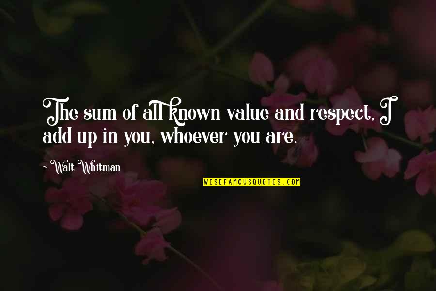 Respect Your Value Quotes By Walt Whitman: The sum of all known value and respect,