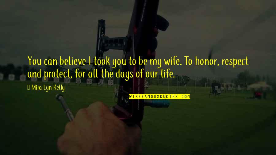 Respect Your Wife Quotes By Mira Lyn Kelly: You can believe I took you to be