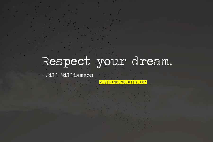 Respect Your Work Quotes By Jill Williamson: Respect your dream. Respect Your Work Quotes By Jill Williamson: Respect your dream.