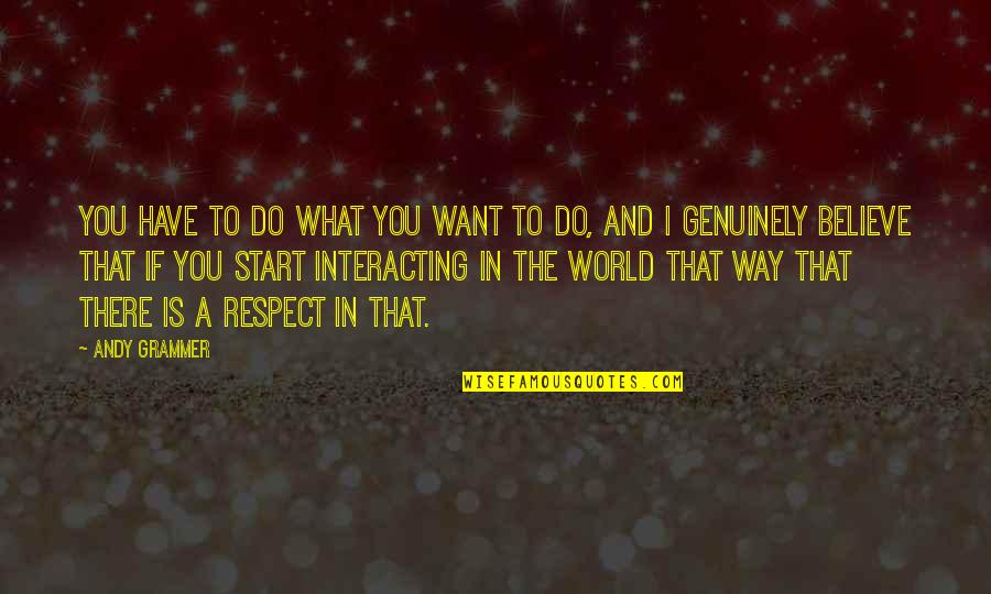 Respect Your World Quotes By Andy Grammer: You have to do what you want to
