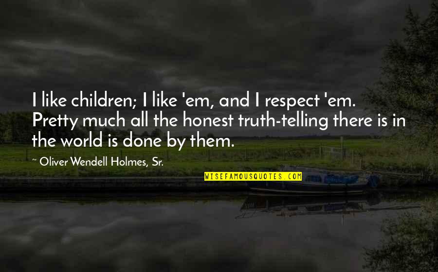 Respect Your World Quotes By Oliver Wendell Holmes, Sr.: I like children; I like 'em, and I