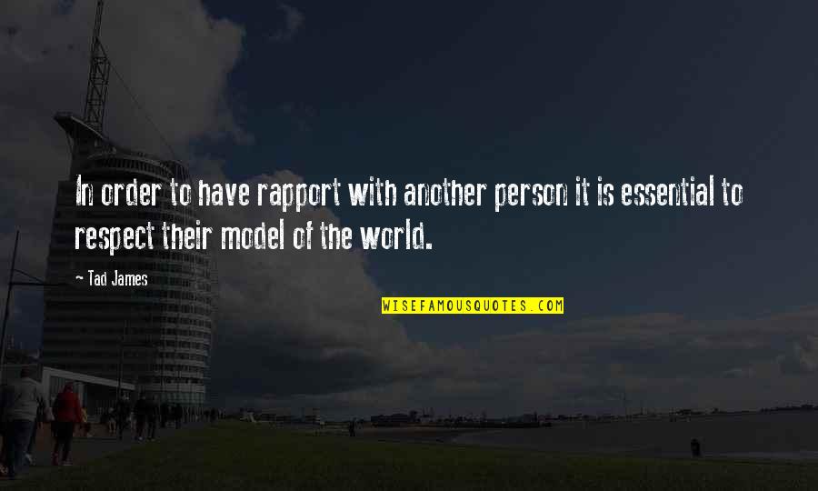 Respect Your World Quotes By Tad James: In order to have rapport with another person