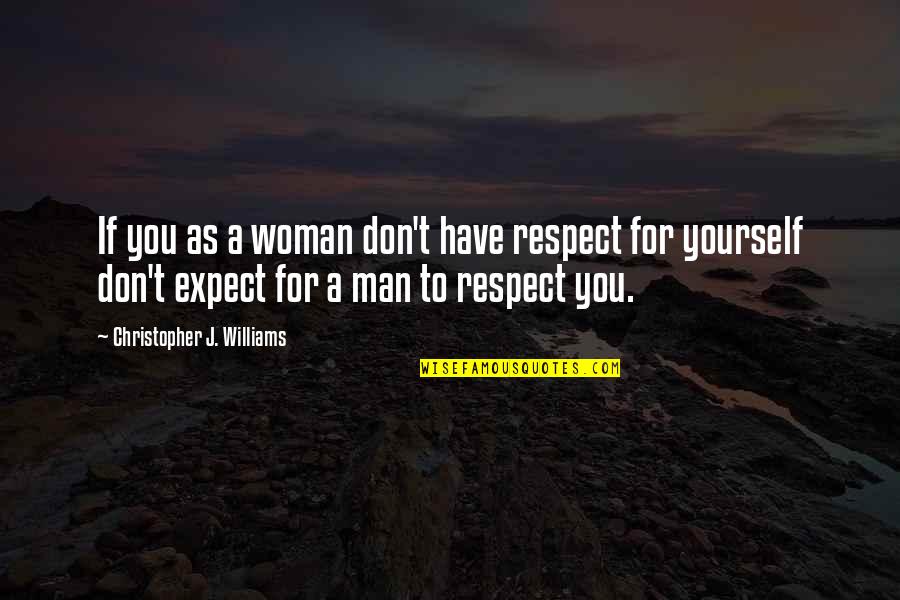 Respect Yourself Quotes By Christopher J. Williams: If you as a woman don't have respect Respect Yourself Quotes By Christopher J. Williams: If you as a woman don't have respect