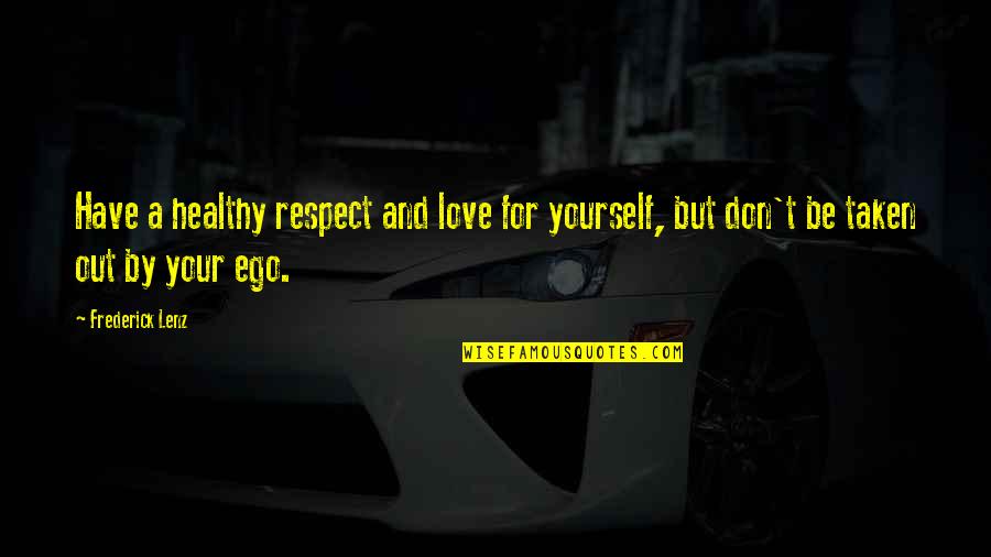 Respect Yourself Quotes By Frederick Lenz: Have a healthy respect and love for yourself,