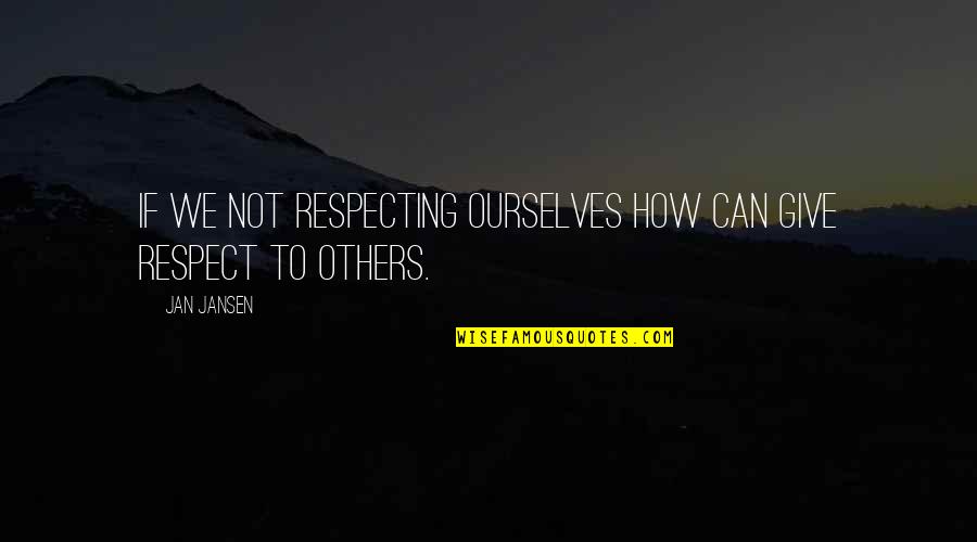 Respect Yourself Quotes By Jan Jansen: If we not Respecting Ourselves how can give