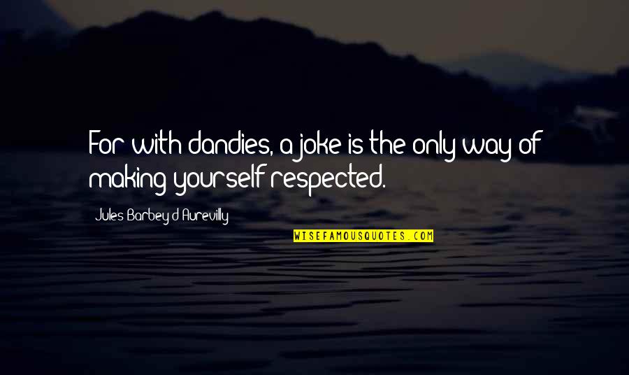 Respect Yourself Quotes By Jules Barbey D'Aurevilly: For with dandies, a joke is the only Respect Yourself Quotes By Jules Barbey D'Aurevilly: For with dandies, a joke is the only