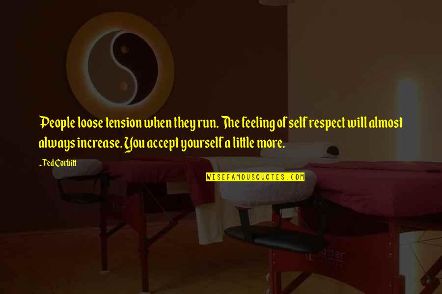 Respect Yourself Quotes By Ted Corbitt: People loose tension when they run. The feeling Respect Yourself Quotes By Ted Corbitt: People loose tension when they run. The feeling