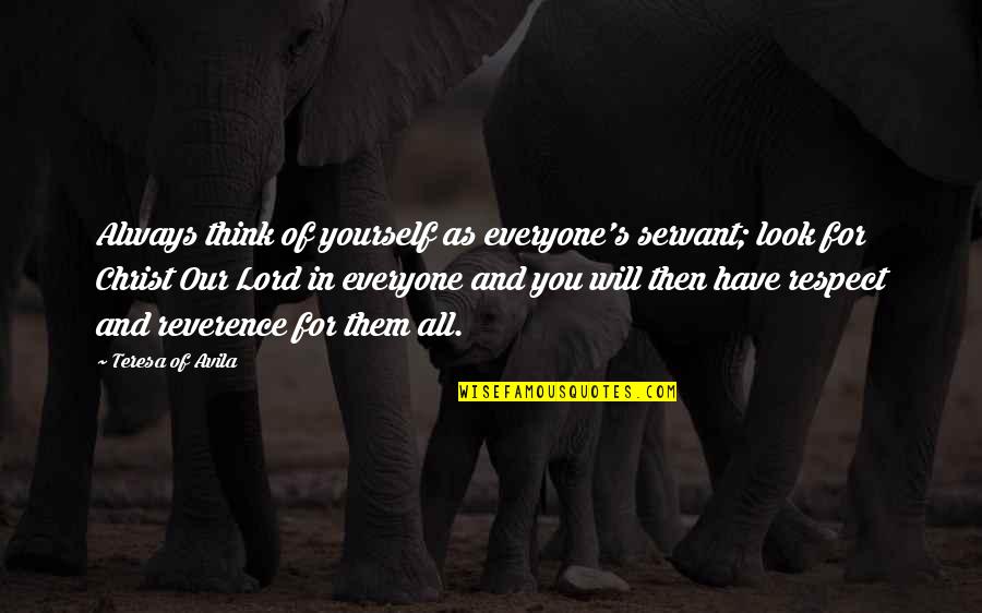 Respect Yourself Quotes By Teresa Of Avila: Always think of yourself as everyone's servant; look Respect Yourself Quotes By Teresa Of Avila: Always think of yourself as everyone's servant; look